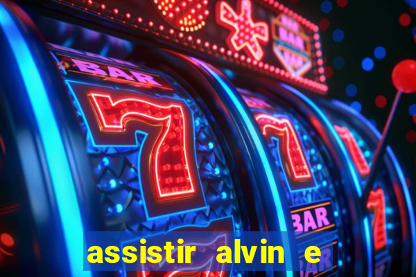 assistir alvin e os esquilos